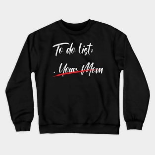 To Do List Your Mom Crewneck Sweatshirt